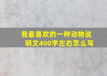 我最喜欢的一种动物说明文400字左右怎么写