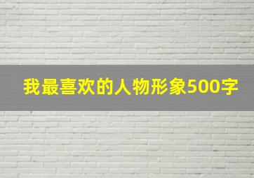 我最喜欢的人物形象500字