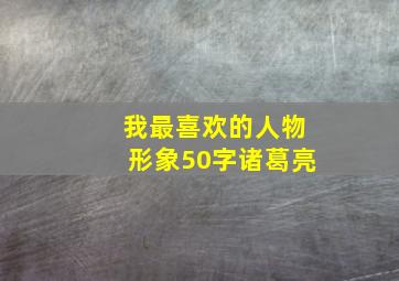 我最喜欢的人物形象50字诸葛亮