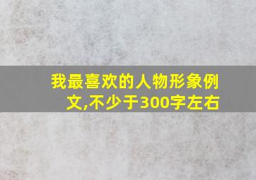 我最喜欢的人物形象例文,不少于300字左右