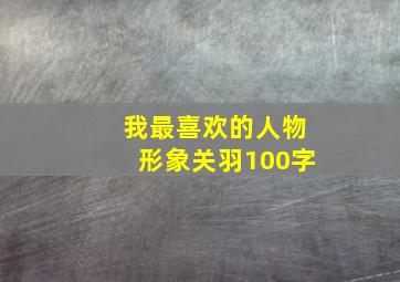 我最喜欢的人物形象关羽100字