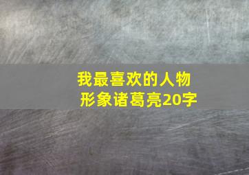 我最喜欢的人物形象诸葛亮20字