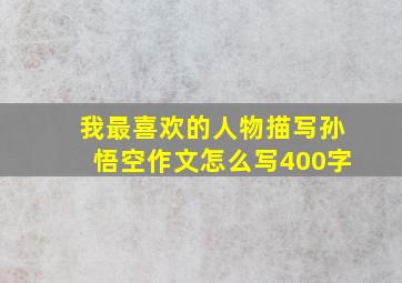 我最喜欢的人物描写孙悟空作文怎么写400字