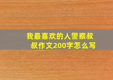 我最喜欢的人警察叔叔作文200字怎么写