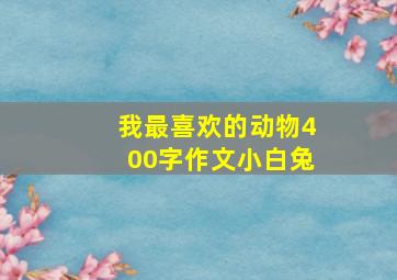 我最喜欢的动物400字作文小白兔