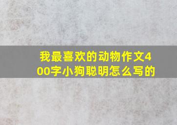 我最喜欢的动物作文400字小狗聪明怎么写的