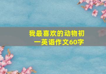 我最喜欢的动物初一英语作文60字