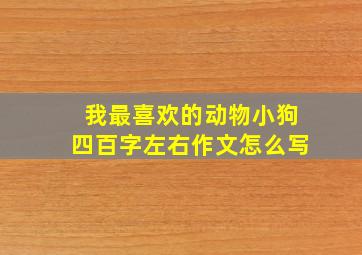 我最喜欢的动物小狗四百字左右作文怎么写