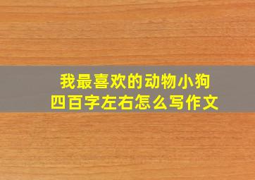 我最喜欢的动物小狗四百字左右怎么写作文