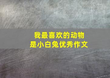 我最喜欢的动物是小白兔优秀作文