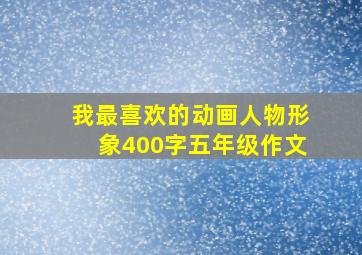 我最喜欢的动画人物形象400字五年级作文