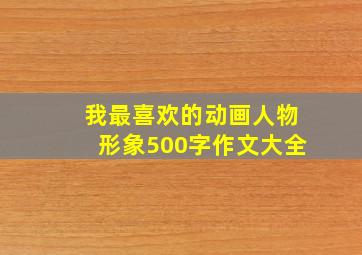 我最喜欢的动画人物形象500字作文大全