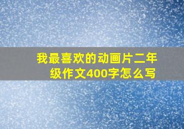 我最喜欢的动画片二年级作文400字怎么写