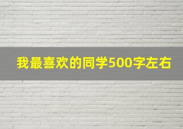 我最喜欢的同学500字左右