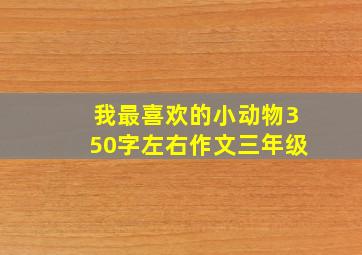 我最喜欢的小动物350字左右作文三年级