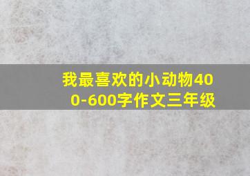 我最喜欢的小动物400-600字作文三年级