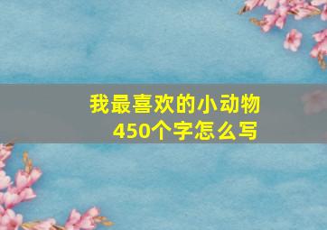 我最喜欢的小动物450个字怎么写