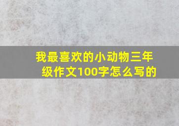 我最喜欢的小动物三年级作文100字怎么写的