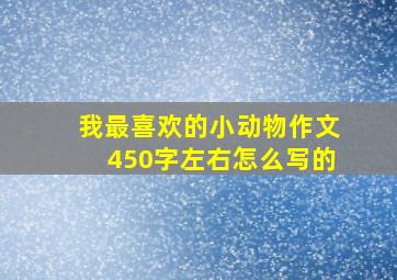 我最喜欢的小动物作文450字左右怎么写的