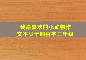 我最喜欢的小动物作文不少于四百字三年级