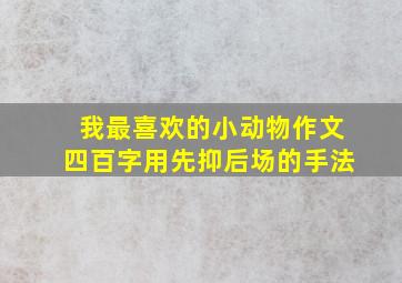 我最喜欢的小动物作文四百字用先抑后场的手法