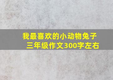 我最喜欢的小动物兔子三年级作文300字左右