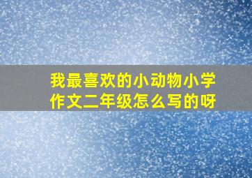 我最喜欢的小动物小学作文二年级怎么写的呀