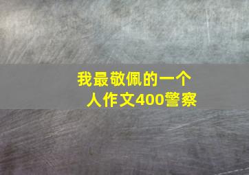 我最敬佩的一个人作文400警察