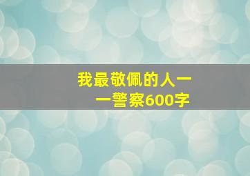 我最敬佩的人一一警察600字