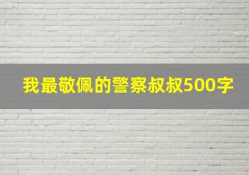 我最敬佩的警察叔叔500字