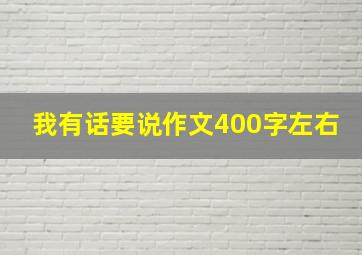 我有话要说作文400字左右