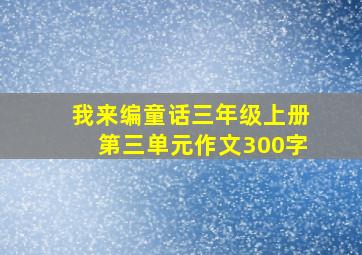 我来编童话三年级上册第三单元作文300字