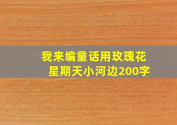 我来编童话用玫瑰花星期天小河边200字