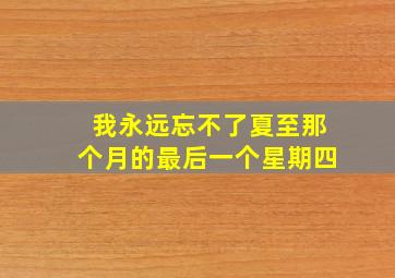 我永远忘不了夏至那个月的最后一个星期四