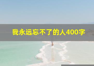 我永远忘不了的人400字