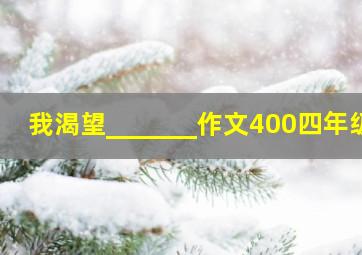 我渴望_______作文400四年级