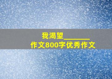 我渴望_______作文800字优秀作文