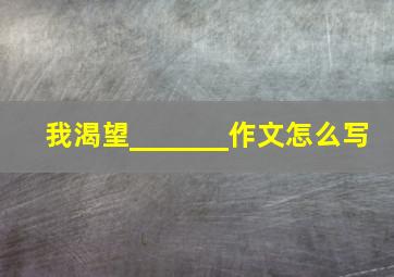 我渴望_______作文怎么写