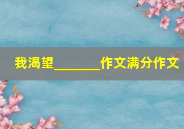 我渴望_______作文满分作文