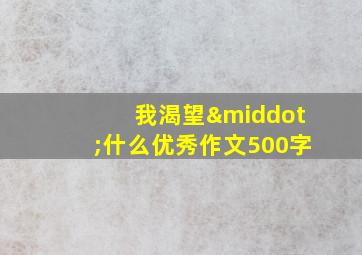 我渴望·什么优秀作文500字