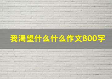 我渴望什么什么作文800字