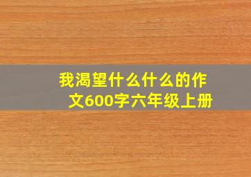 我渴望什么什么的作文600字六年级上册