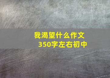 我渴望什么作文350字左右初中