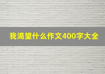 我渴望什么作文400字大全