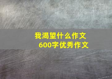 我渴望什么作文600字优秀作文