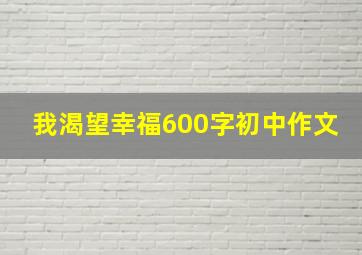 我渴望幸福600字初中作文