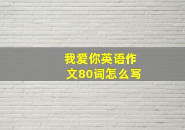 我爱你英语作文80词怎么写