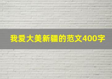 我爱大美新疆的范文400字