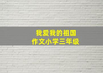 我爱我的祖国作文小学三年级