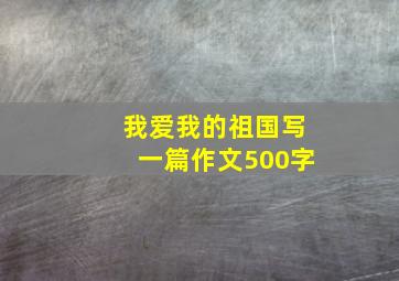 我爱我的祖国写一篇作文500字